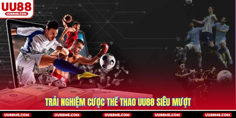 Trải nghiệm cược Thể Thao UU88 siêu mượt